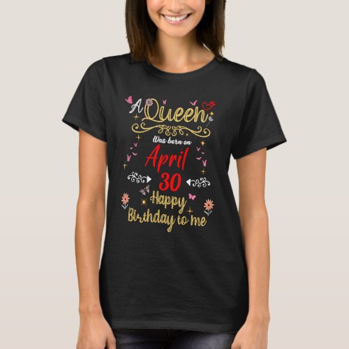 A Queen Was Born on April 30 April 30th Birthday T_Shirt