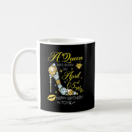 A Queen Was Born On April 3rd Happy Birthday To Me Coffee Mug