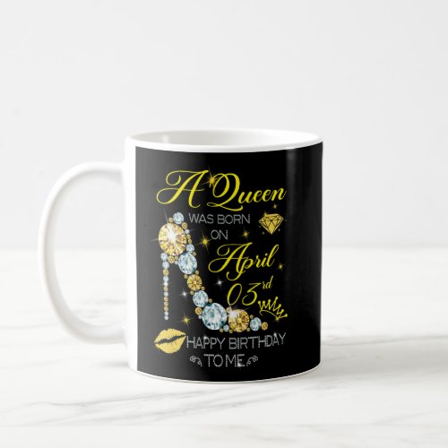 A Queen Was Born On April 3rd Happy Birthday To Me Coffee Mug