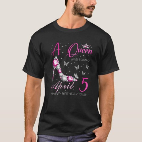 A Queen Was Born On April 5 5Th April Birthday T_Shirt