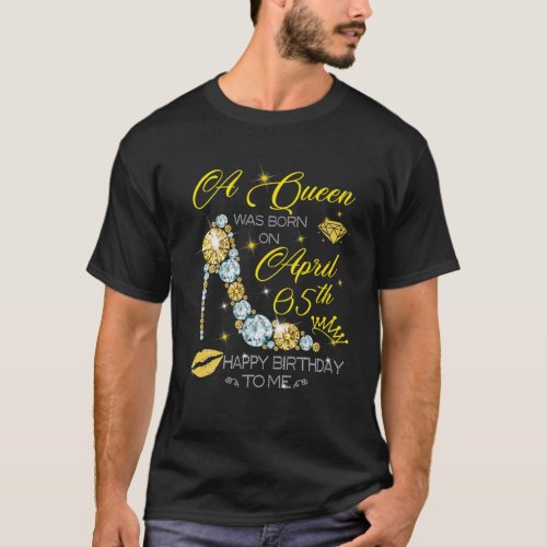 A Queen Was Born On April 5Th Happy Birthday T_Shirt