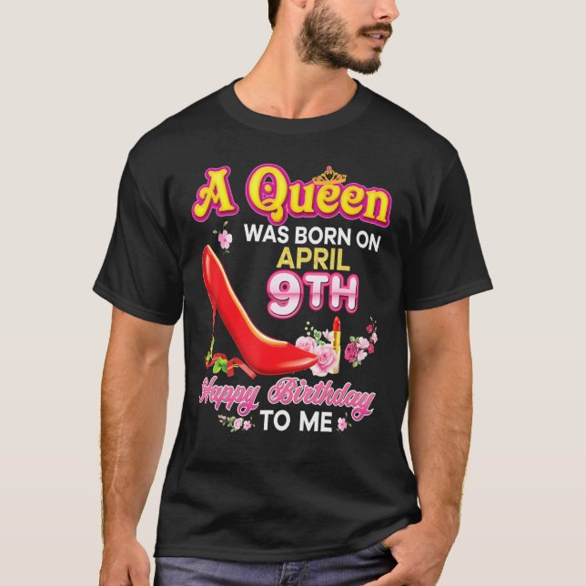 A Queen Was Born On April 9 9th Happy Birthday To  T-Shirt (Front)