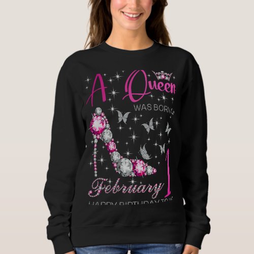 A Queen Was Born on February 1 1st February Bday P Sweatshirt