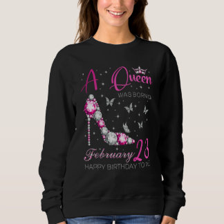 A Queen Was Born on February 23 23rd February Bday Sweatshirt