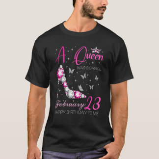 A Queen Was Born on February 23 23rd February Bday T-Shirt