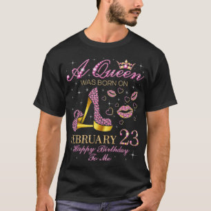 A Queen Was Born on February 23 Happy Birthday To T-Shirt
