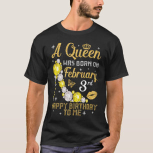 A Queen Was Born On February 3rd Happy Birthday To T-Shirt