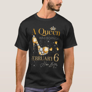 A Queen Was Born on February 6, 6th February Birth T-Shirt