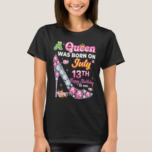 A Queen Was Born On July 13 13th Happy Birthday To T_Shirt