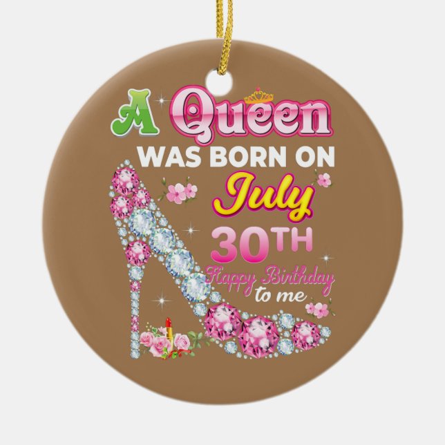 A Queen Was Born On July 30 30th Happy Birthday Ceramic Ornament (Front)