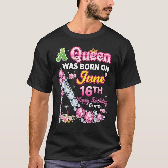 A Queen Was Born On June 16 16th Happy Birthday To T-Shirt (Front)