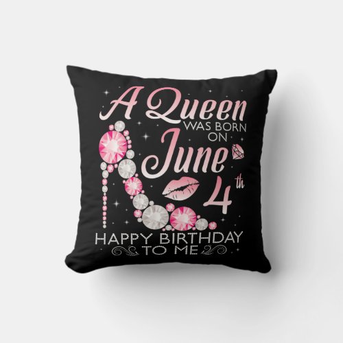 A Queen Was Born On June 4th Happy Birthday To Me Throw Pillow