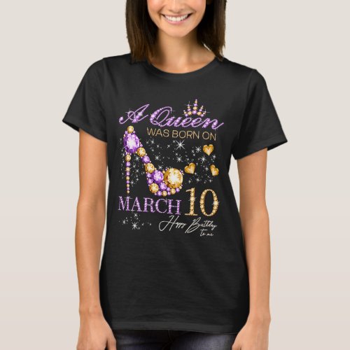 A Queen Was Born on March 10 Happy Birthday To Me  T_Shirt