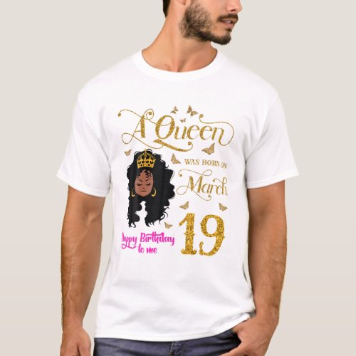 A Queen Was Born On March 19 Happy Birthday To Me T_Shirt