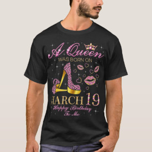 A Queen Was Born on March 19 Happy Birthday To Me T-Shirt