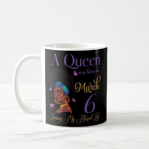 A Queen Was Born On March 6 Living My Blessed Life Coffee Mug