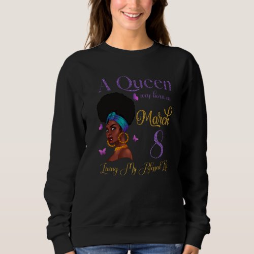 A Queen Was Born On March 8 Living My Blessed Life Sweatshirt