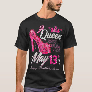 A Queen Was Born on May 13, May 13th Birthday High T-Shirt