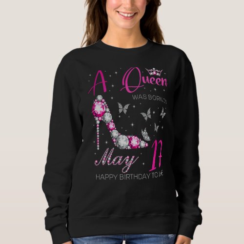 A Queen Was Born On May 17 17th May Birthday Sweatshirt
