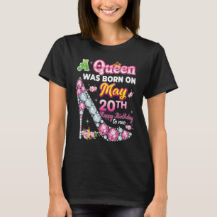 A Queen Was Born On May 20 20th Happy Birthday To  T-Shirt