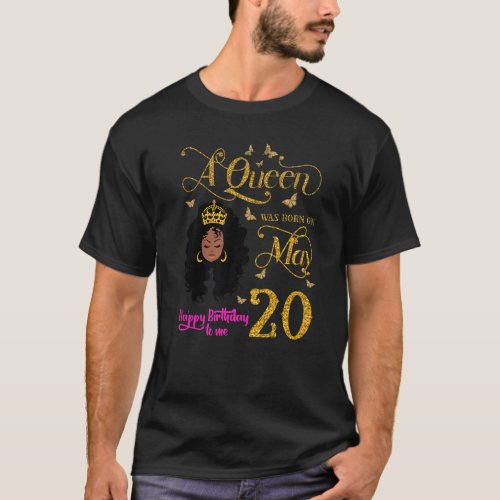 A Queen Was Born On May 20 Happy Birthday To Me 20 T_Shirt