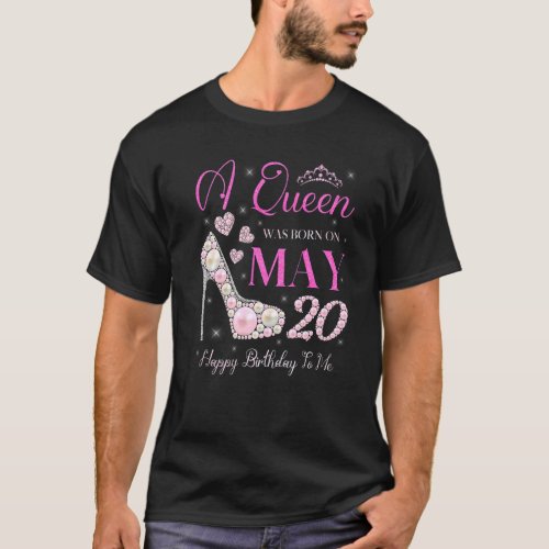 A Queen Was Born On May 20 Happy Birthday To Me Pa T_Shirt