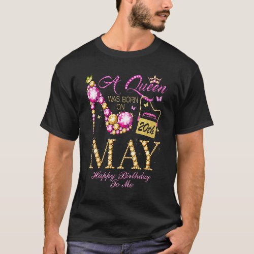 A Queen Was Born On May 20 Happy Birthday To Me T_Shirt