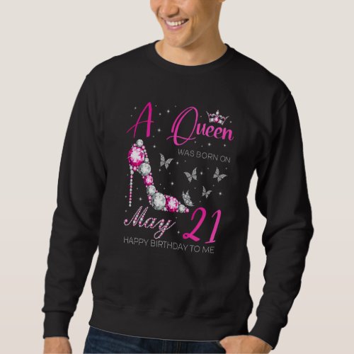 A Queen Was Born On May 21 21st May Birthday Sweatshirt