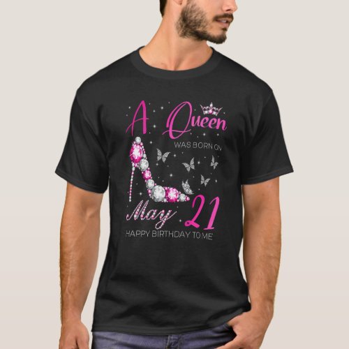 A Queen Was Born On May 21 21st May Birthday T_Shirt