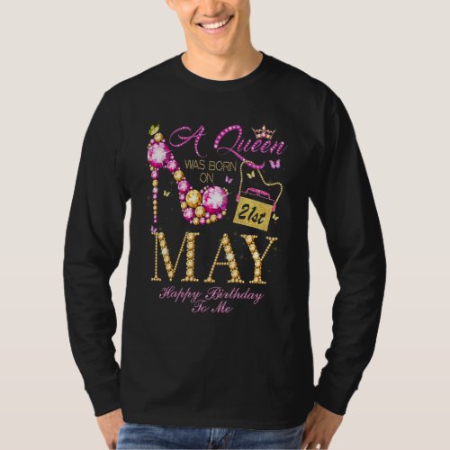 A Queen Was Born On May 21 Happy Birthday To Me T_Shirt