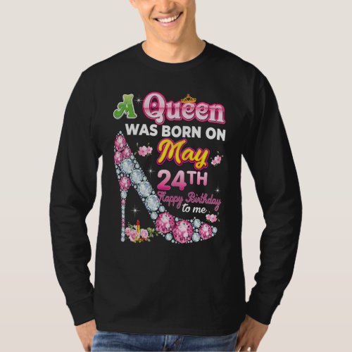 A Queen Was Born On May 24 24th Happy Birthday To  T_Shirt