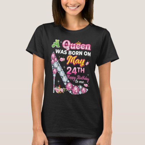 A Queen Was Born On May 24 24th Happy Birthday To  T_Shirt