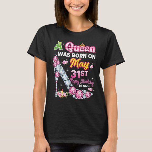 A Queen Was Born On May 31 31st Happy Birthday To  T_Shirt