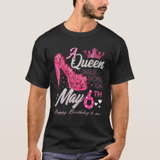 A Queen Was Born On May 6, May 6Th Birthday High H T-Shirt