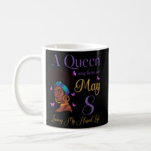 A Queen Was Born On May 8 Living My Blessed Life C Coffee Mug