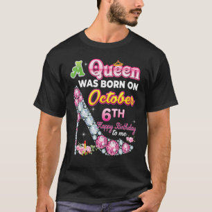 A Queen Was Born On October 6 6th Happy Birthday T T-Shirt