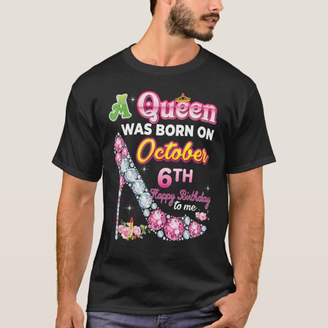 A Queen Was Born On October 6 6th Happy Birthday T T-Shirt (Front)