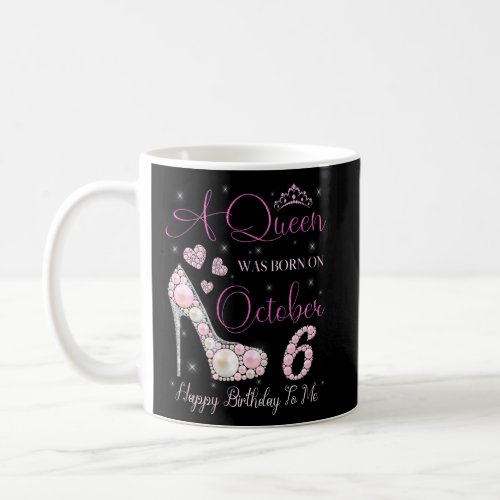 A Queen Was Born On October 6 Happy Birthday To Me Coffee Mug