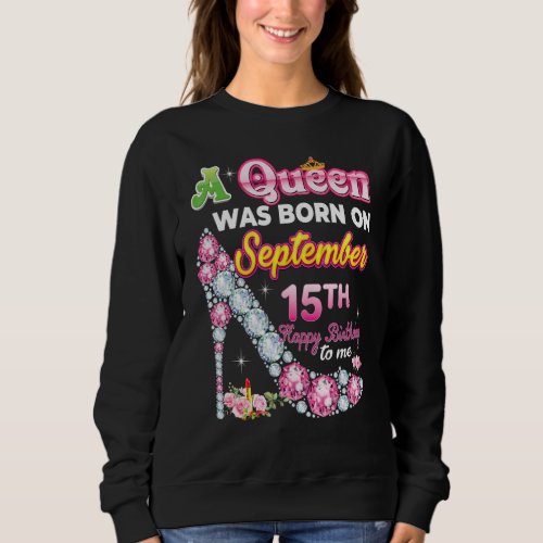A Queen Was Born On September 15 15th Happy Birthd Sweatshirt
