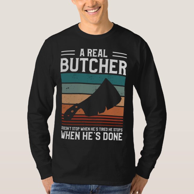 A Real Butcher Doesn t Stop When He s Tired Butche T-Shirt (Front)