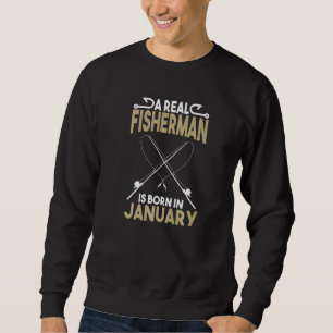 A Real Fisherman is Born in January Outdoors Sweatshirt