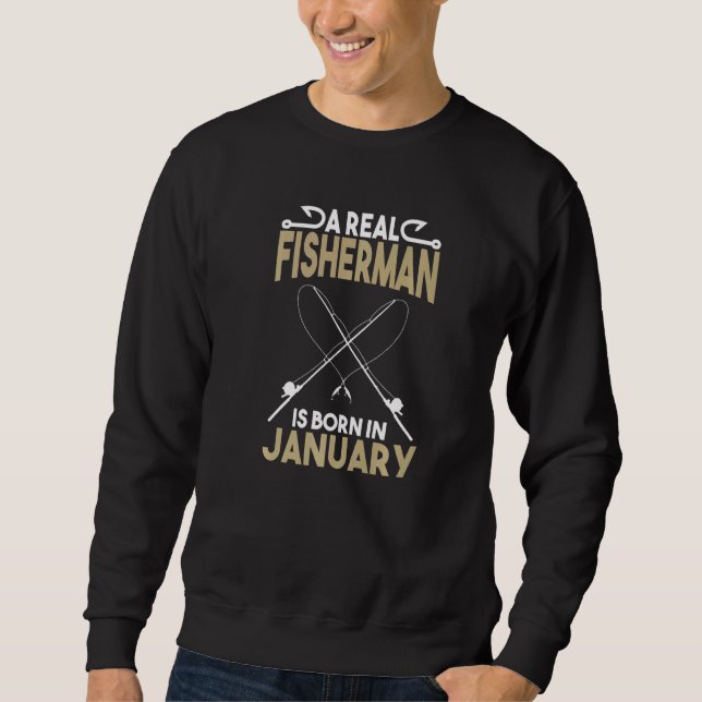 A Real Fisherman is Born in January Outdoors Sweatshirt (Front)