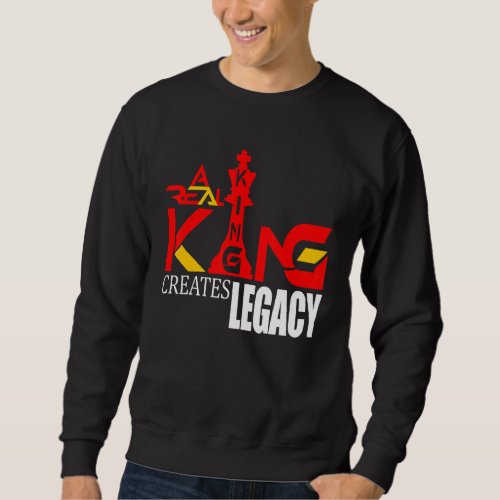 A Real King Creates Legacy Sweatshirt
