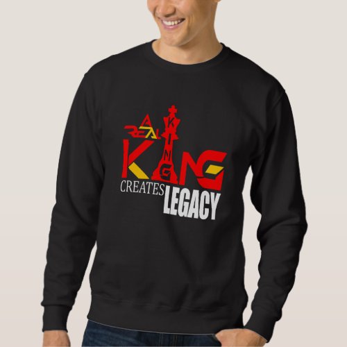 A Real King Creates Legacy   Sweatshirt