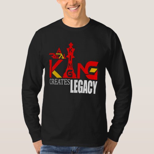 A Real King Creates Legacy T_Shirt