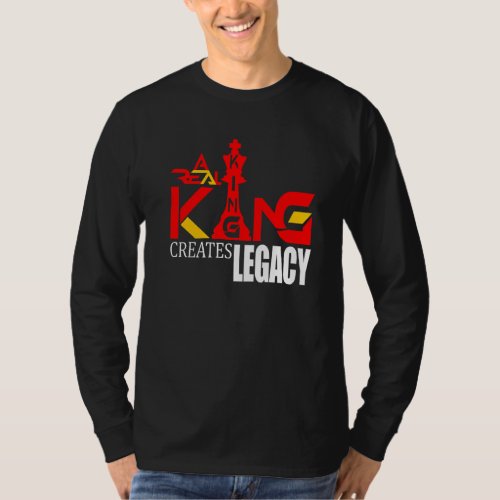 A Real King Creates Legacy   T_Shirt