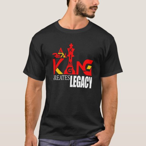 A Real King Creates Legacy   T_Shirt