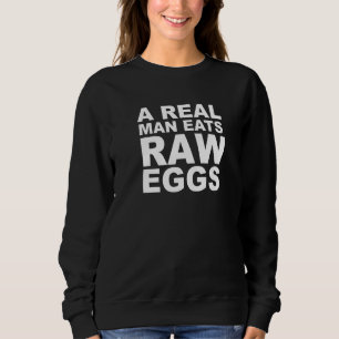 A Real Man Eats Raw Eggs Protein Fitness Build Mus Sweatshirt