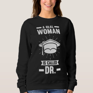A Real Woman Is Called Dr Doctor Phd Student Sweatshirt