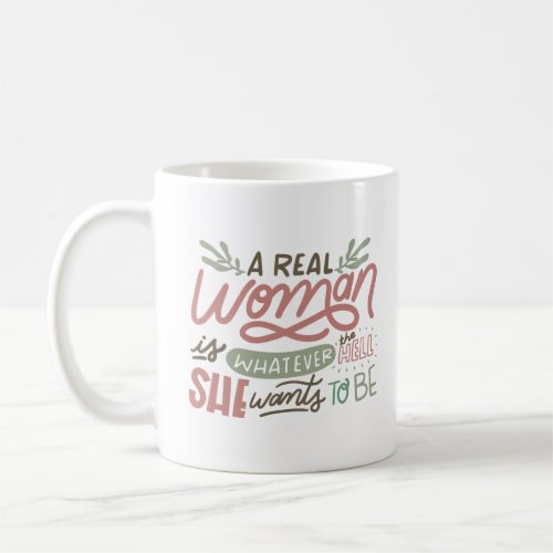 A REAL WOMEN IS WHATEVER THE HELL SHE WANTS TO BE COFFEE MUG